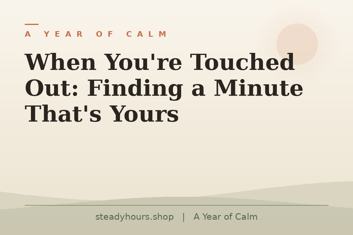 When You're Touched Out: Finding a Minute That's Yours — A Year of Calm, steadyhours.shop