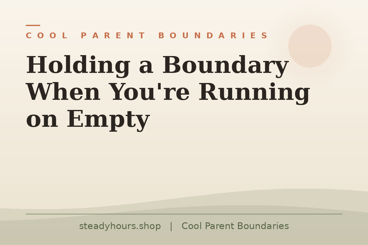 Holding a Boundary When You're Running on Empty — Cool Parent Boundaries, steadyhours.shop