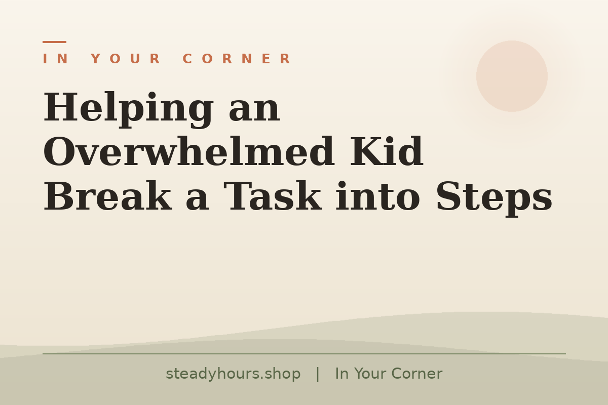 Helping an Overwhelmed Kid Break a Task Into Steps — In Your Corner, steadyhours.shop