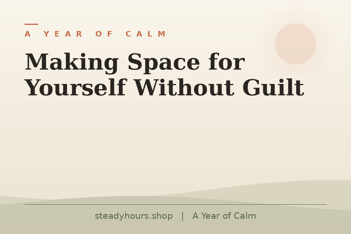 Making Space for Yourself Without Guilt — A Year of Calm, steadyhours.shop
