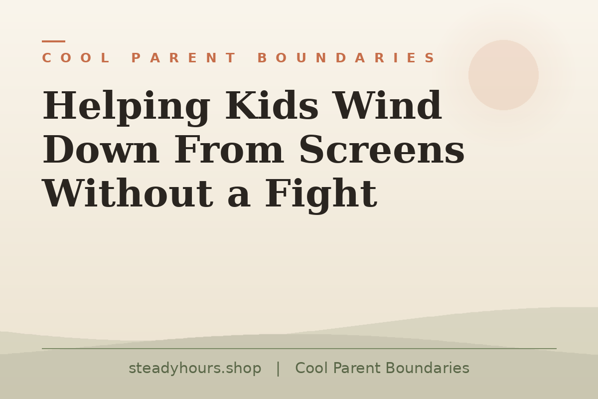 Helping Kids Wind Down From Screens Without a Fight — Cool Parent Boundaries, steadyhours.shop