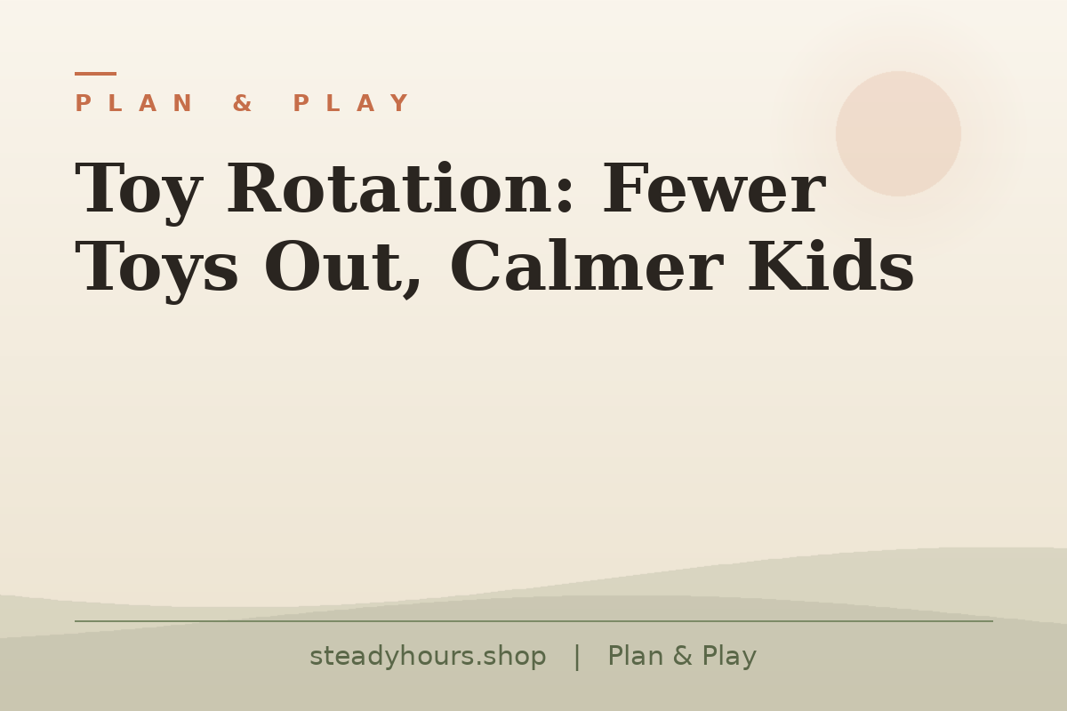 Toy Rotation: Fewer Toys Out, Calmer Kids — Plan & Play, steadyhours.shop