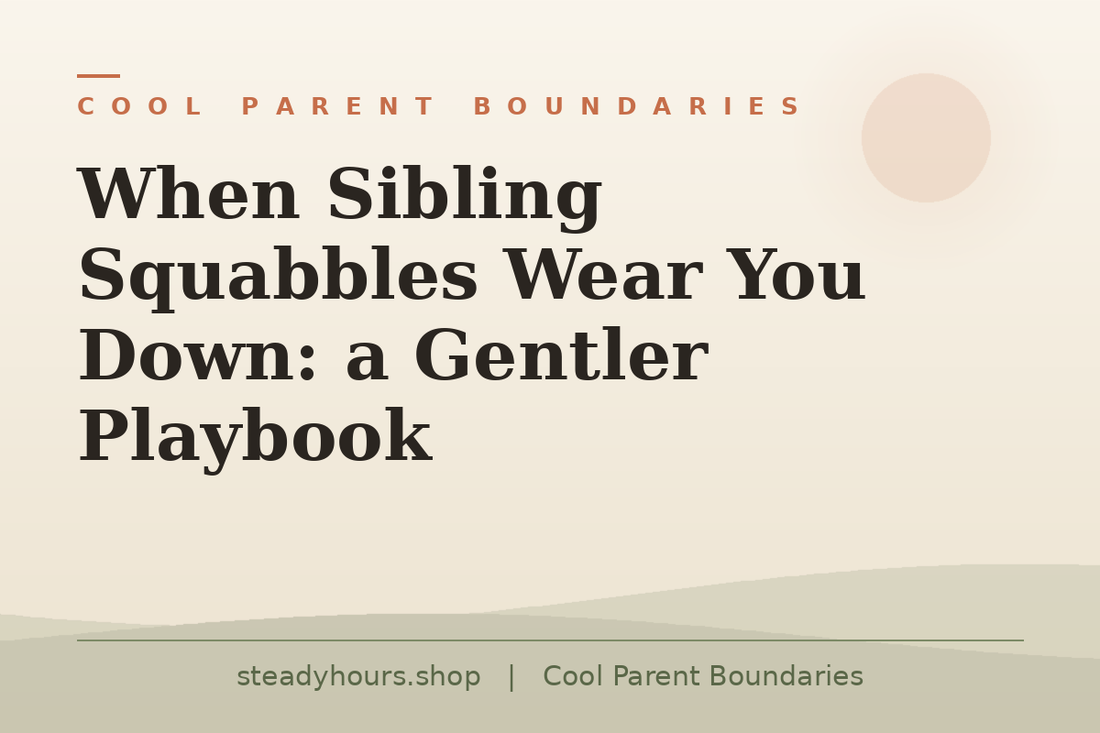 When Sibling Squabbles Wear You Down: A Gentler Playbook — Cool Parent Boundaries, steadyhours.shop