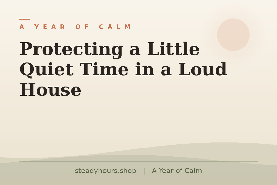 Protecting a Little Quiet Time in a Loud House — A Year of Calm, steadyhours.shop