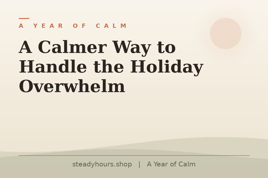 A Calmer Way to Handle the Holiday Overwhelm — A Year of Calm, steadyhours.shop