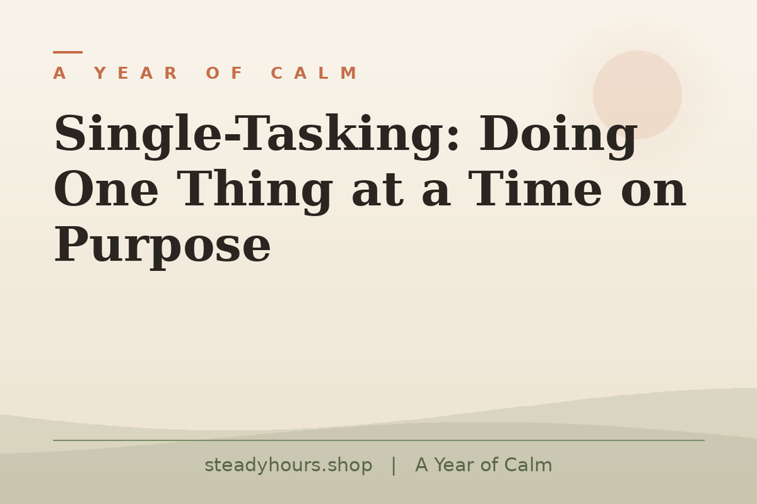 Single-Tasking: Doing One Thing at a Time on Purpose — A Year of Calm, steadyhours.shop