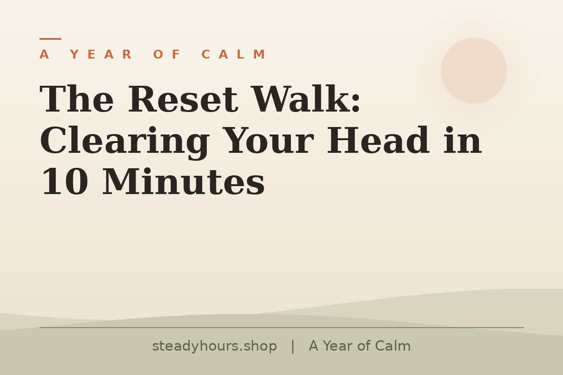 The Reset Walk: Clearing Your Head in 10 Minutes — A Year of Calm, steadyhours.shop