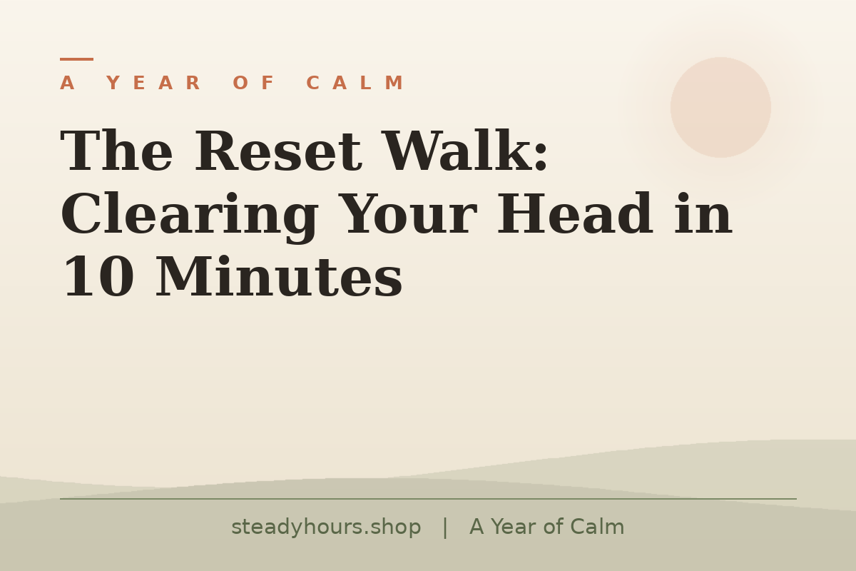 The Reset Walk: Clearing Your Head in 10 Minutes — A Year of Calm, steadyhours.shop
