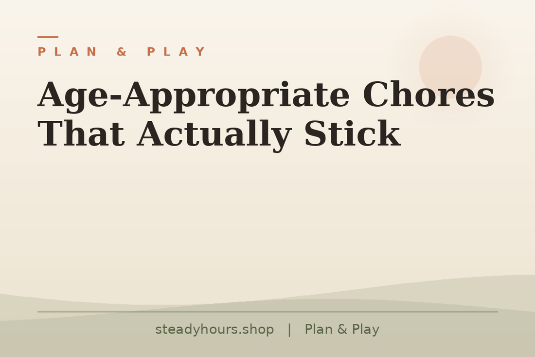Age-Appropriate Chores That Actually Stick — Plan & Play, steadyhours.shop