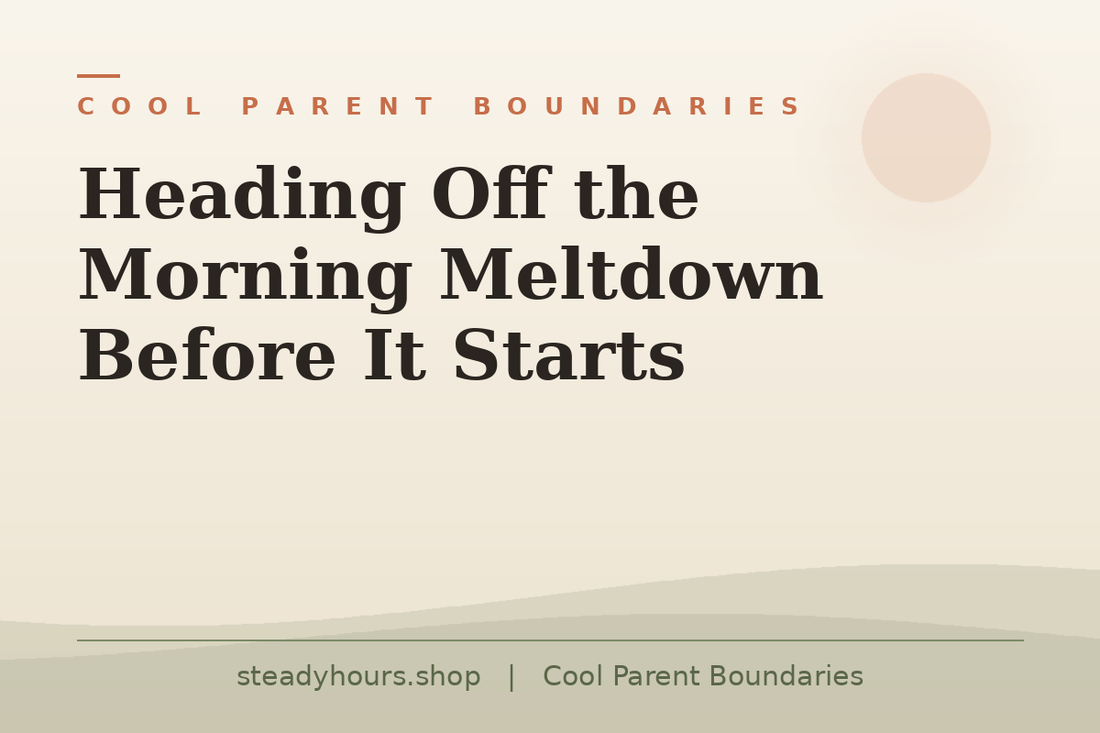 Heading Off the Morning Meltdown Before It Starts — Cool Parent Boundaries, steadyhours.shop
