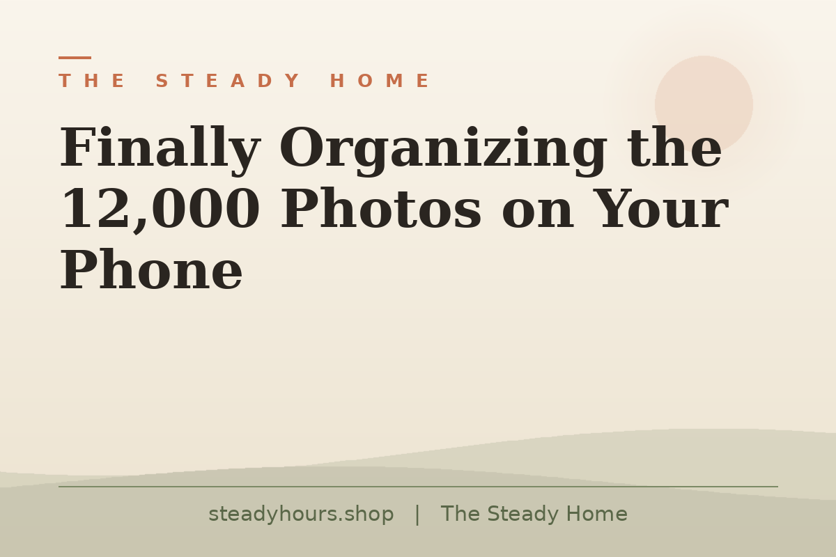 Finally Organizing the 12,000 Photos on Your Phone — The Steady Home, steadyhours.shop