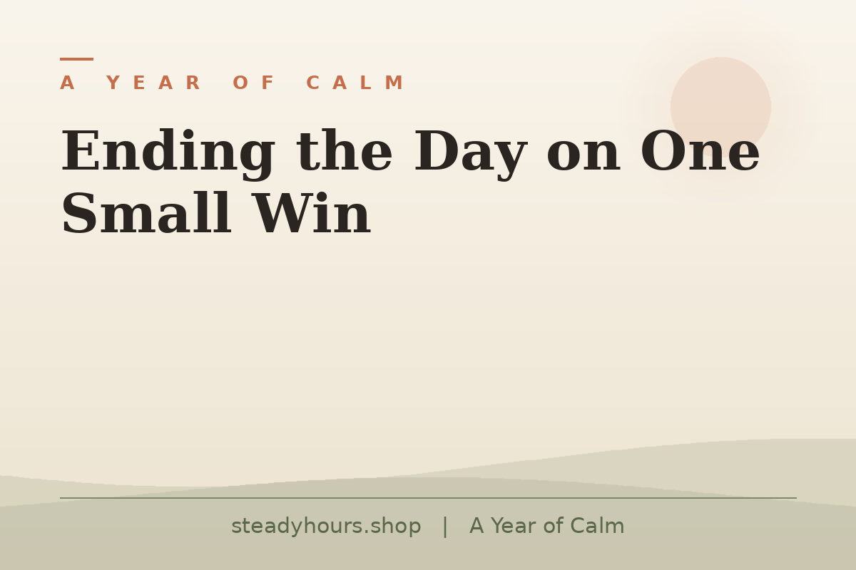 Ending the Day on One Small Win — A Year of Calm, steadyhours.shop