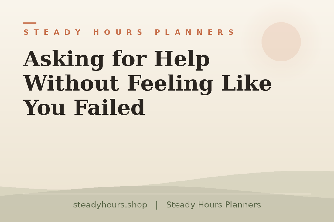 Asking for Help Without Feeling Like You Failed — Steady Hours Planners, steadyhours.shop