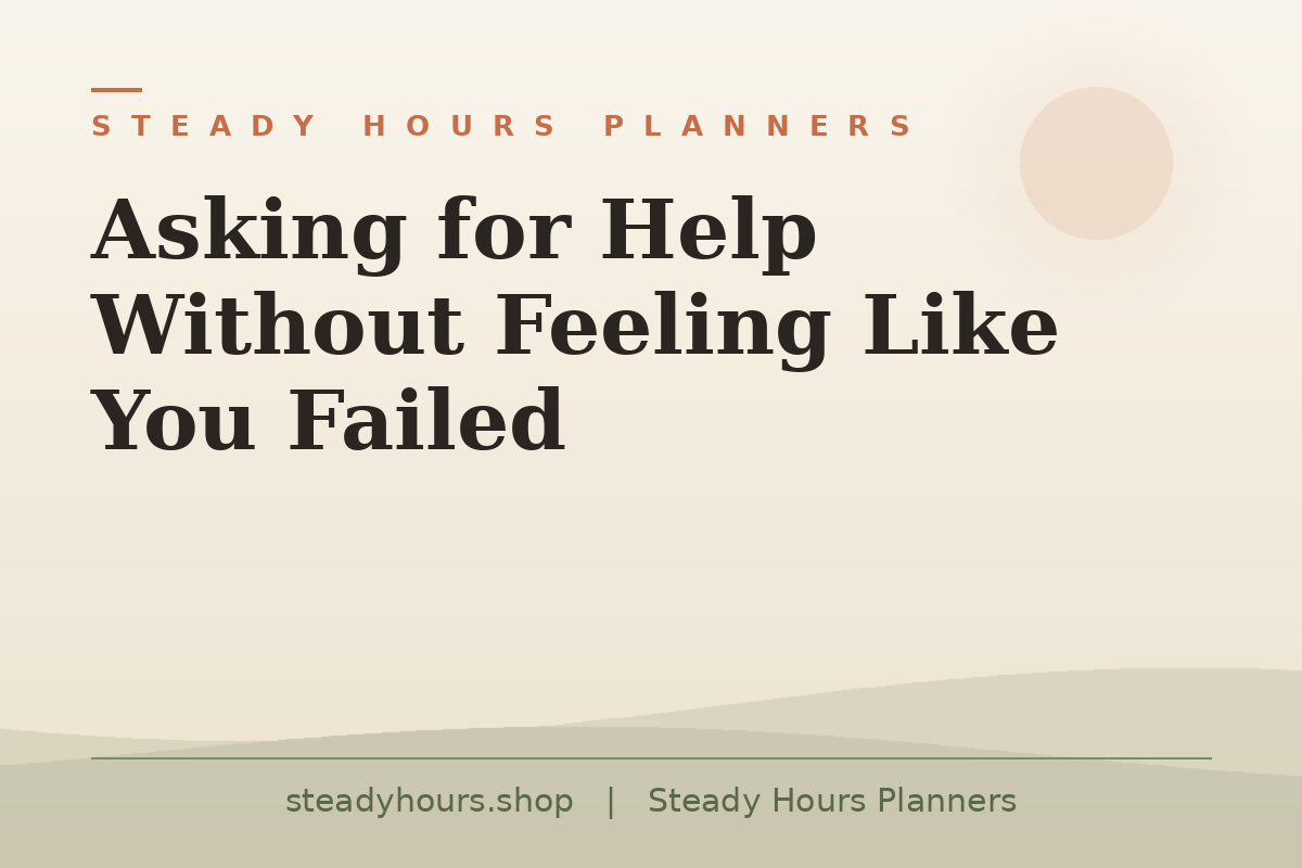 Asking for Help Without Feeling Like You Failed — Steady Hours Planners, steadyhours.shop