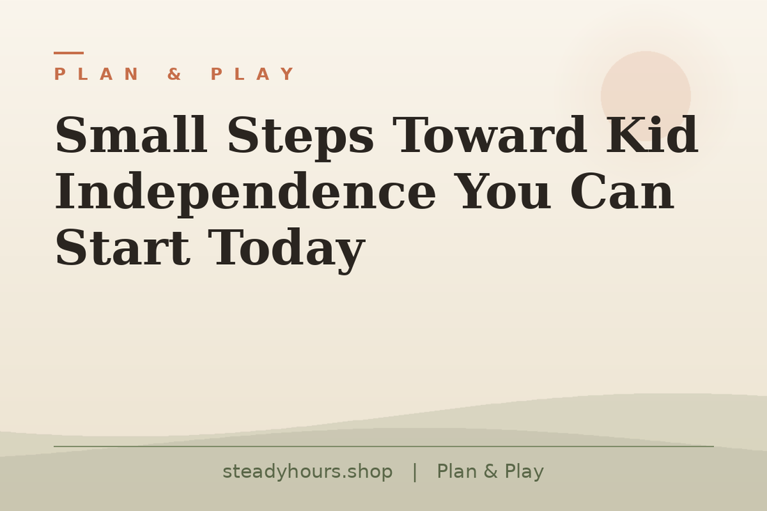 Small Steps Toward Kid Independence You Can Start Today — Plan & Play, steadyhours.shop