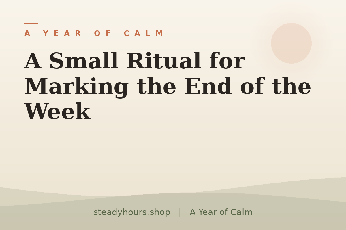 A Small Ritual for Marking the End of the Week — A Year of Calm, steadyhours.shop