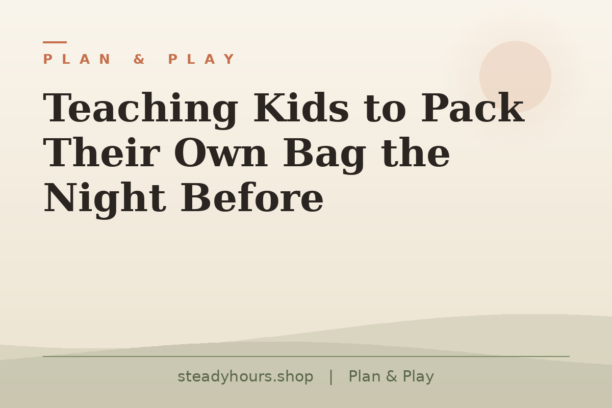 Teaching Kids to Pack Their Own Bag the Night Before — Plan & Play, steadyhours.shop