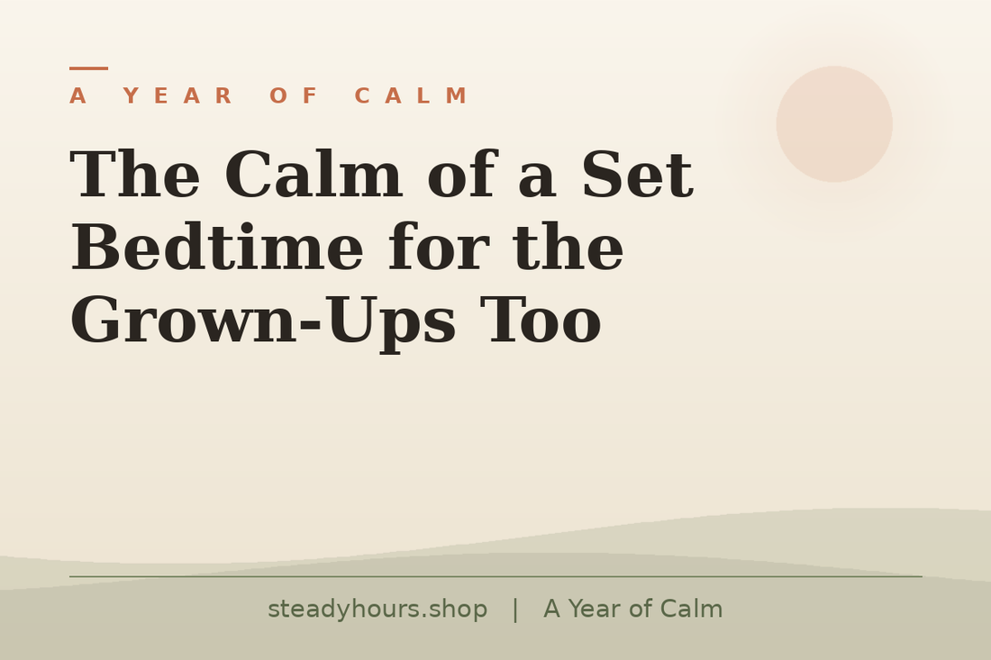 The Calm of a Set Bedtime for the Grown-Ups Too — A Year of Calm, steadyhours.shop