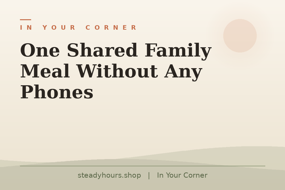 One Shared Family Meal Without Any Phones — In Your Corner, steadyhours.shop