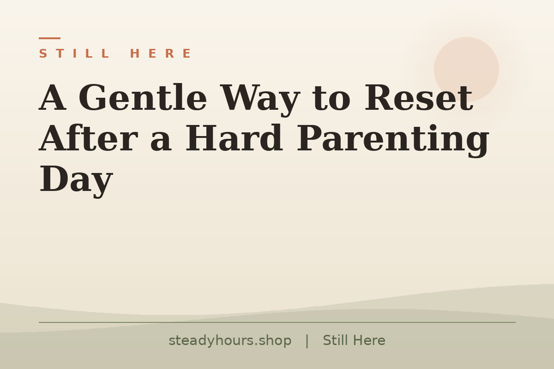 A Gentle Way to Reset After a Hard Parenting Day — Still Here, steadyhours.shop