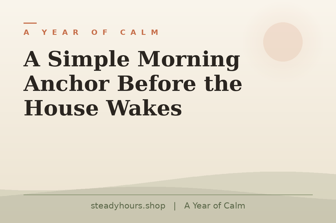 A Simple Morning Anchor Before the House Wakes — A Year of Calm, steadyhours.shop