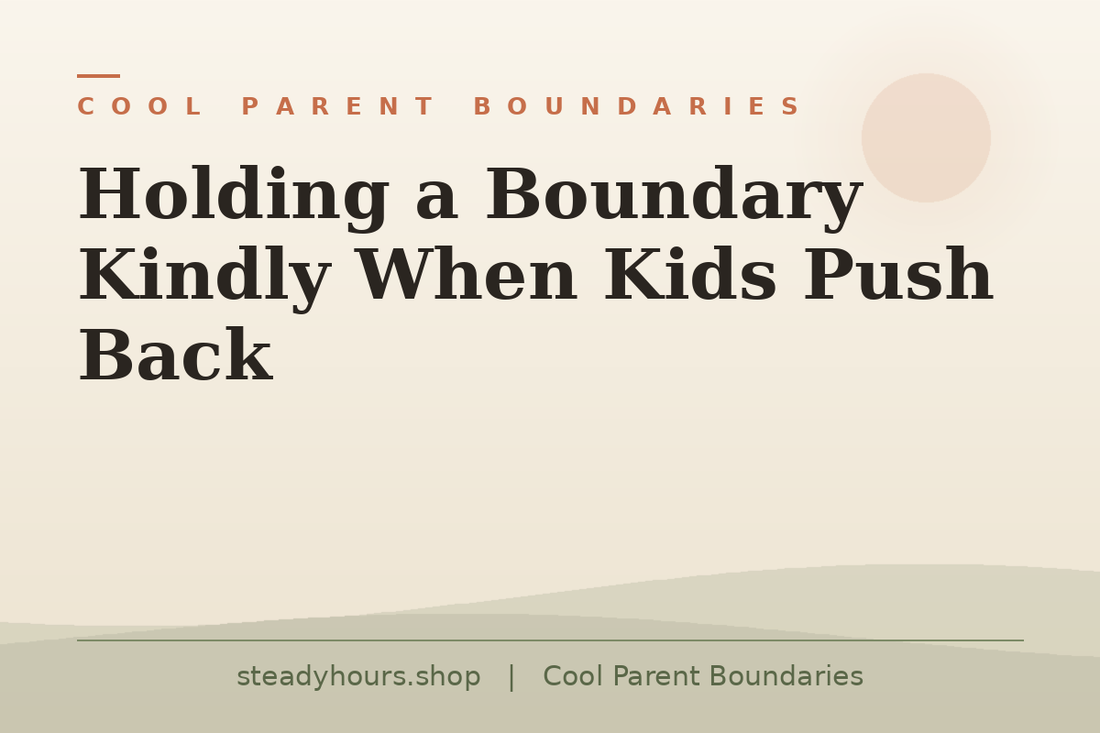 Holding a Boundary Kindly When Kids Push Back — Cool Parent Boundaries, steadyhours.shop