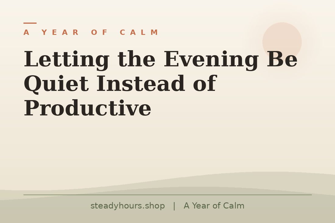 Letting the Evening Be Quiet Instead of Productive — A Year of Calm, steadyhours.shop