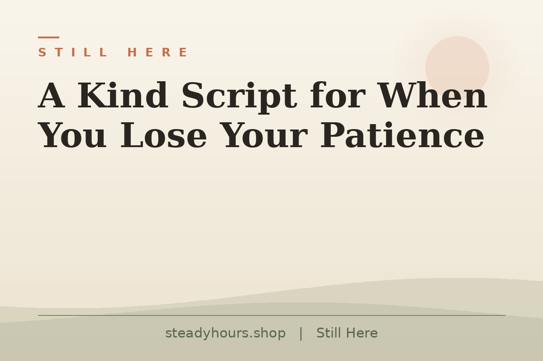 A Kind Script for When You Lose Your Patience — Still Here, steadyhours.shop