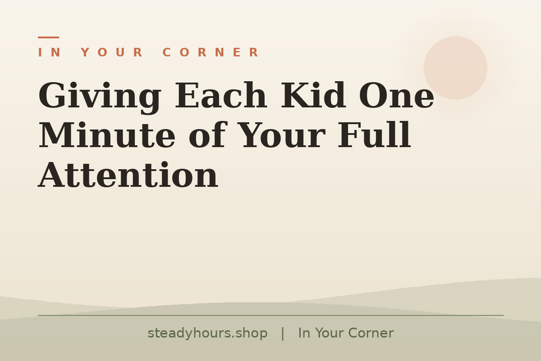 Giving Each Kid One Minute of Your Full Attention — In Your Corner, steadyhours.shop