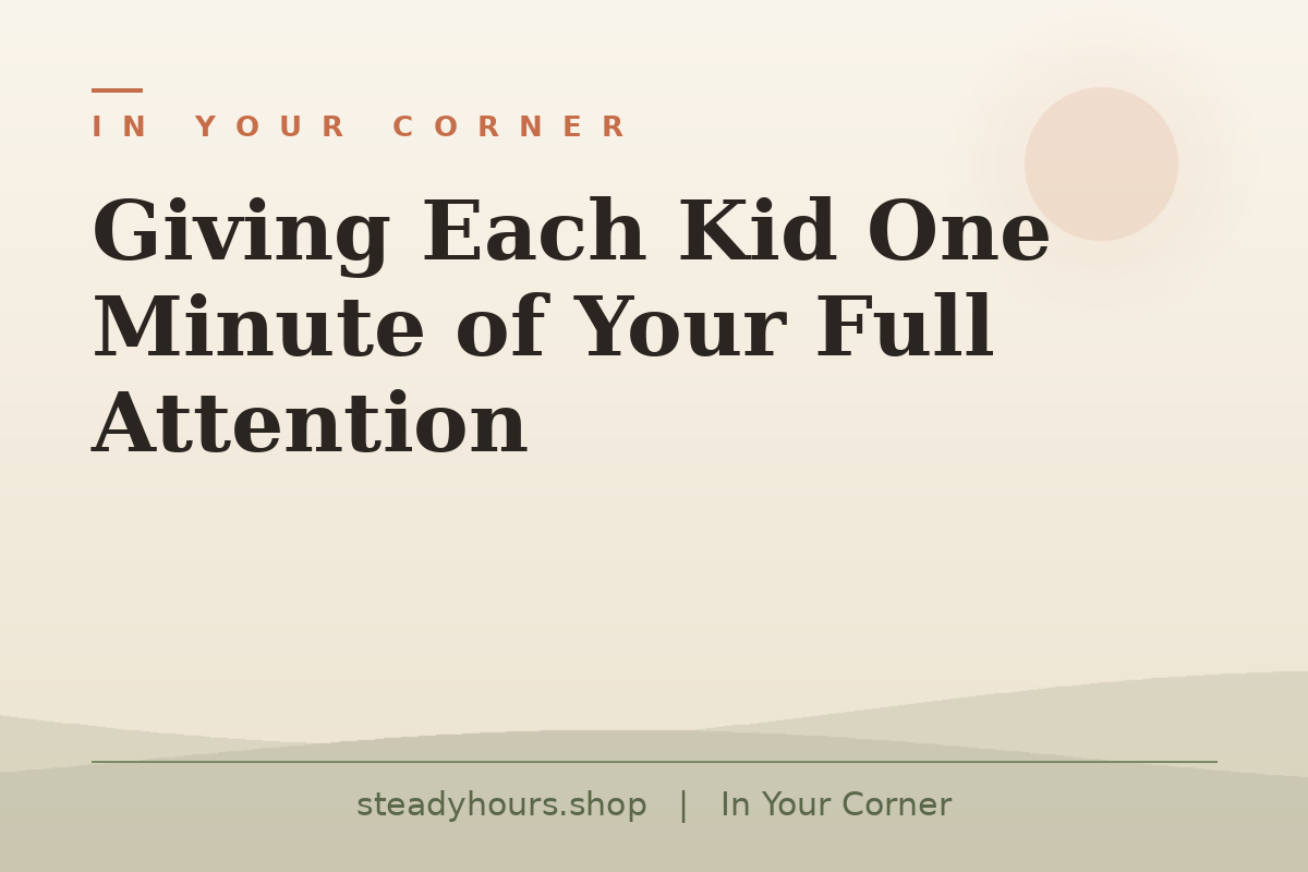 Giving Each Kid One Minute of Your Full Attention — In Your Corner, steadyhours.shop