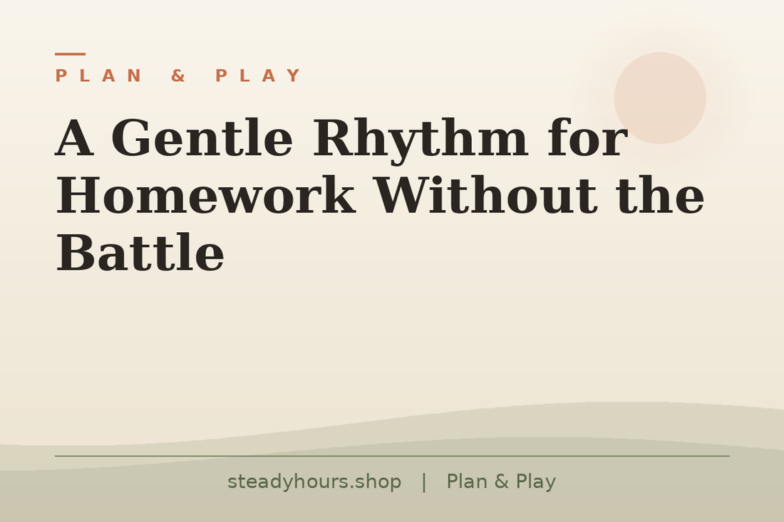 A Gentle Rhythm for Homework Without the Battle — Plan & Play, steadyhours.shop