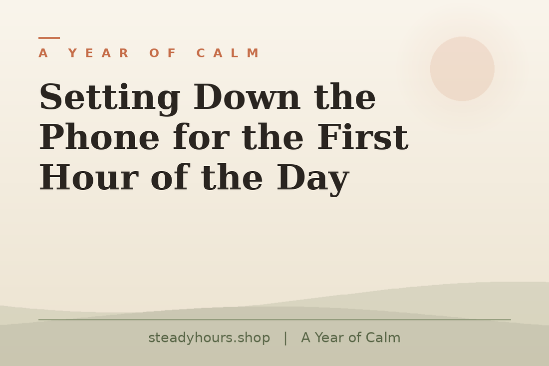 Setting Down the Phone for the First Hour of the Day — A Year of Calm, steadyhours.shop