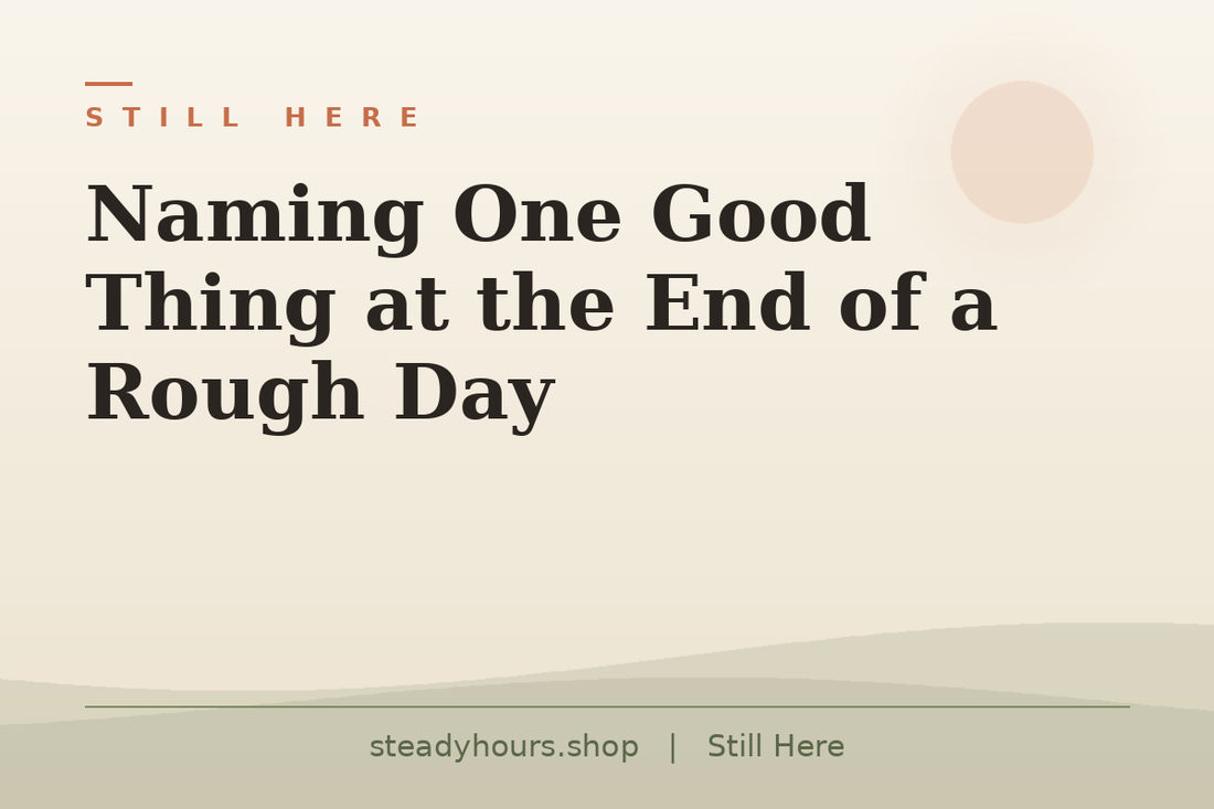 Naming One Good Thing at the End of a Rough Day — Still Here, steadyhours.shop
