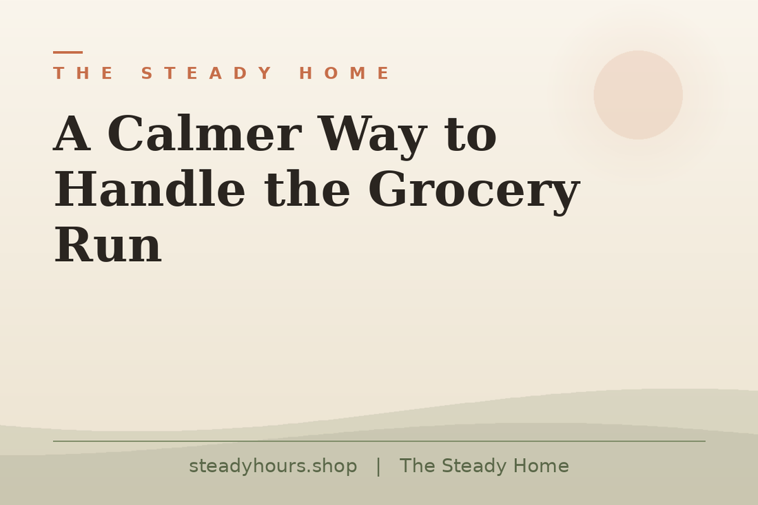 A Calmer Way to Handle the Grocery Run — The Steady Home, steadyhours.shop