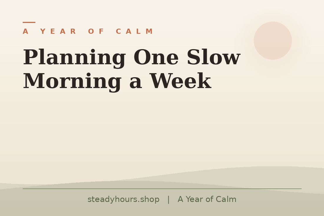 Planning One Slow Morning a Week — A Year of Calm, steadyhours.shop
