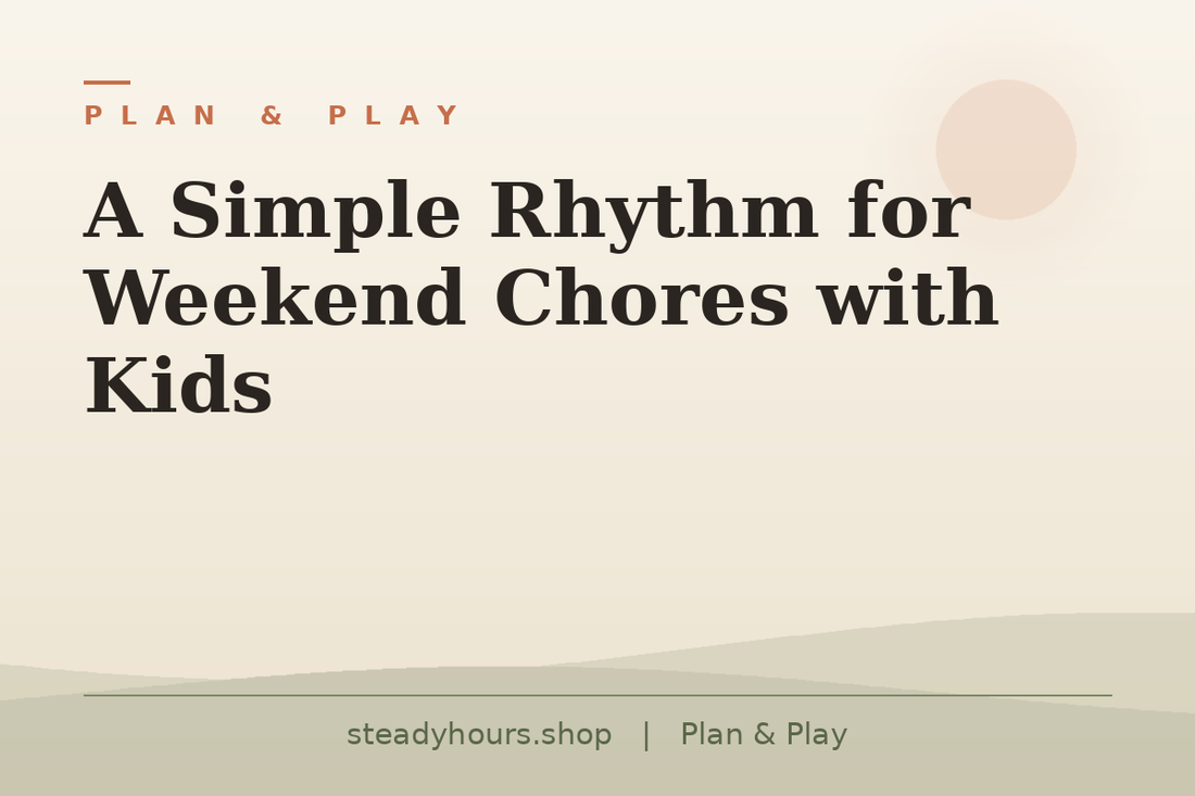 A Simple Rhythm for Weekend Chores With Kids — Plan & Play, steadyhours.shop