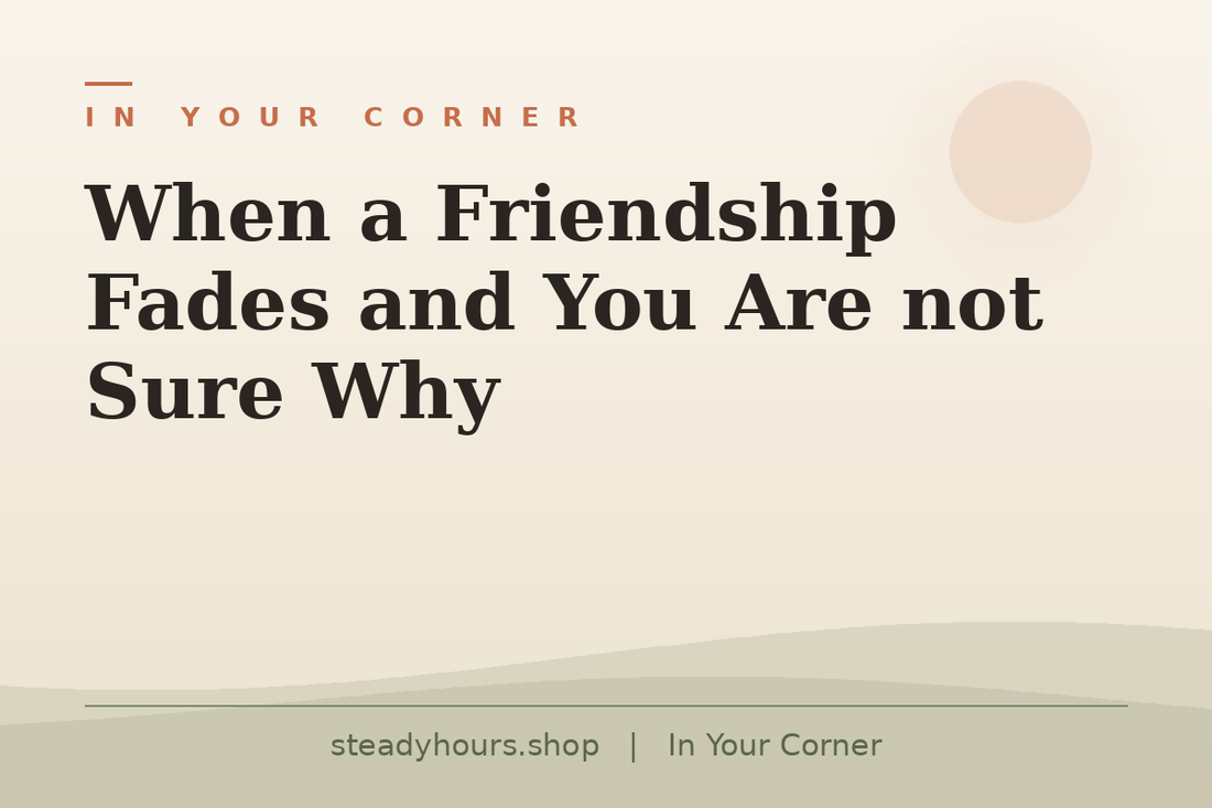When a Friendship Fades and You Are Not Sure Why — In Your Corner, steadyhours.shop