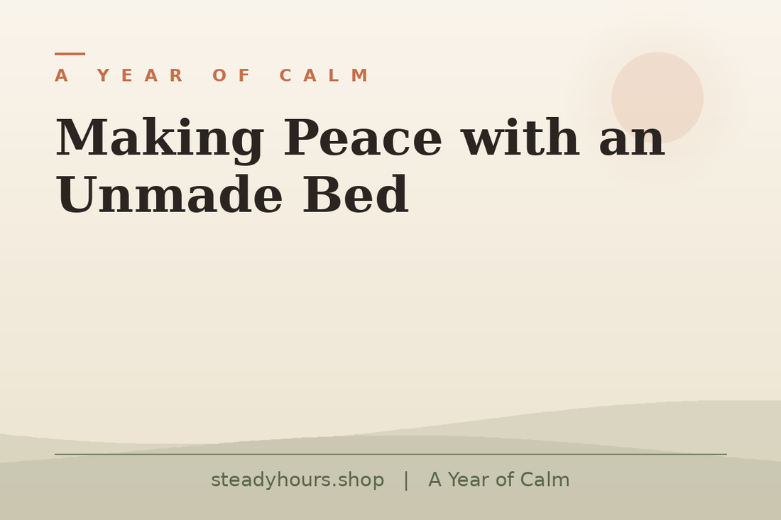 Making Peace With an Unmade Bed — A Year of Calm, steadyhours.shop