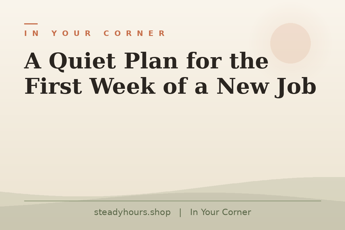 A Quiet Plan for the First Week of a New Job — In Your Corner, steadyhours.shop