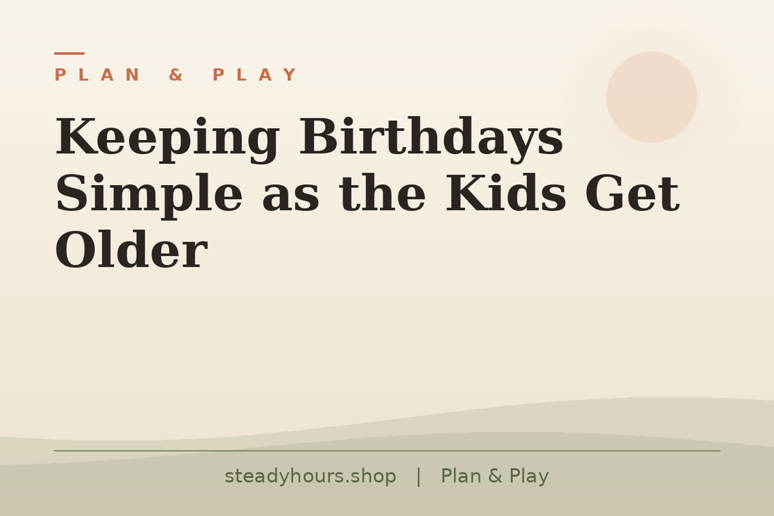 Keeping Birthdays Simple as the Kids Get Older — Plan & Play, steadyhours.shop