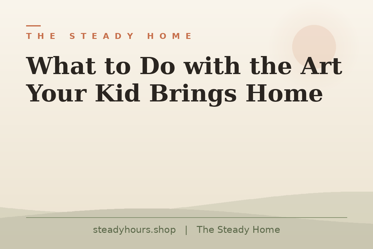 What to Do With the Art Your Kid Brings Home — The Steady Home, steadyhours.shop