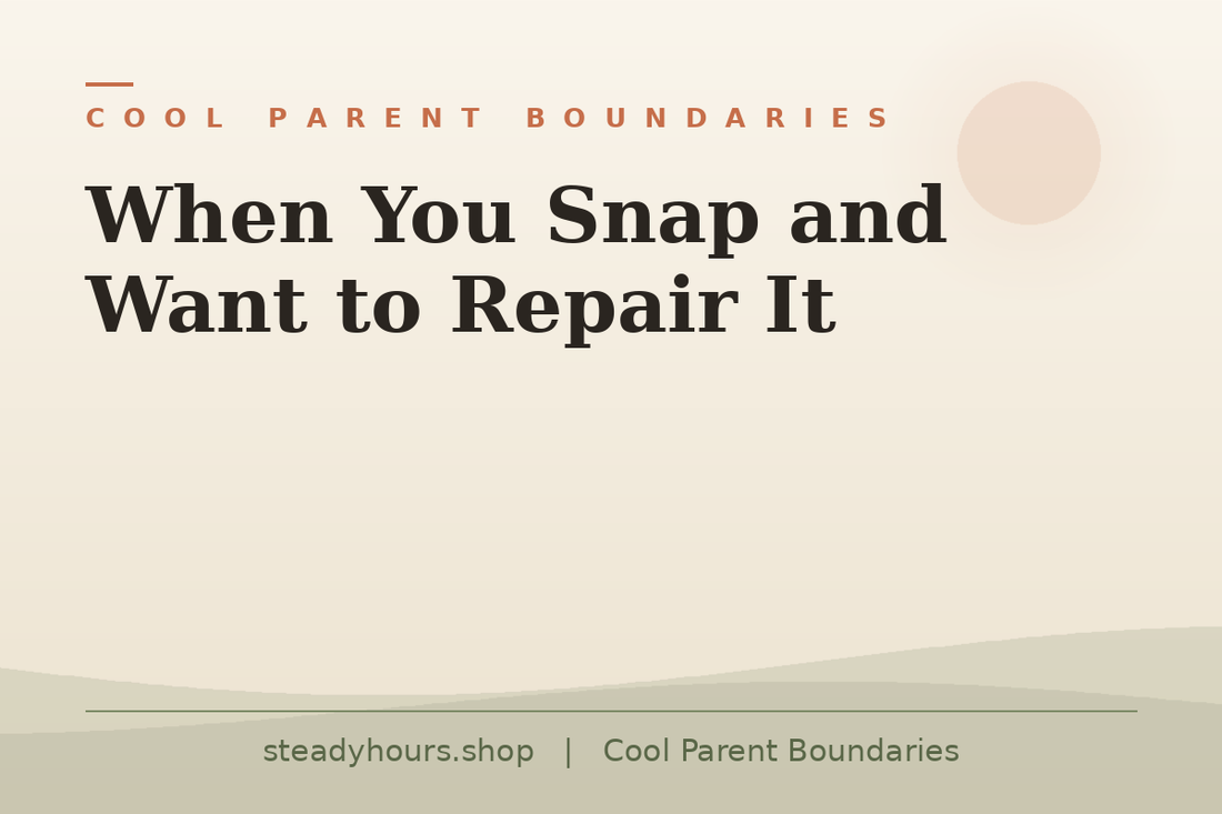 When You Snap and Want to Repair It — Cool Parent Boundaries, steadyhours.shop