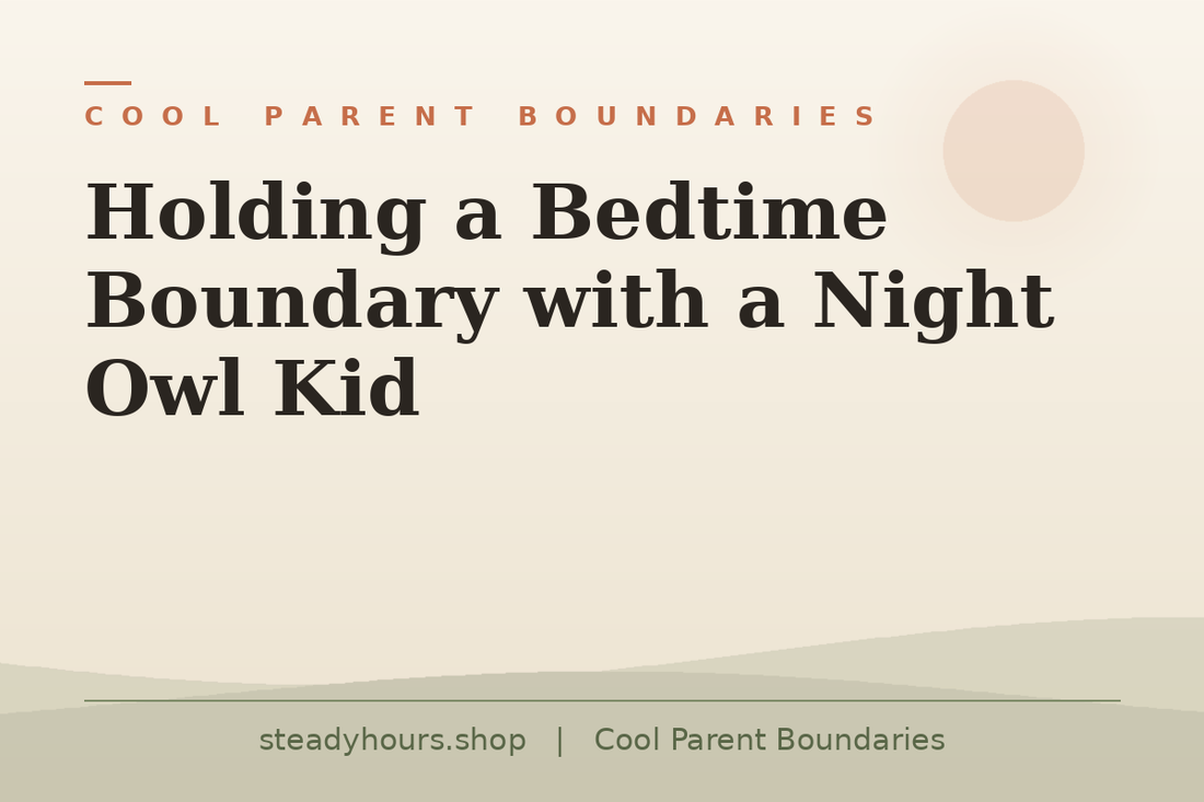 Holding a Bedtime Boundary With a Night Owl Kid — Cool Parent Boundaries, steadyhours.shop