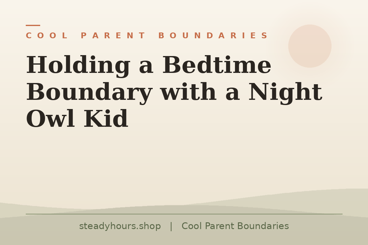 Holding a Bedtime Boundary With a Night Owl Kid — Cool Parent Boundaries, steadyhours.shop