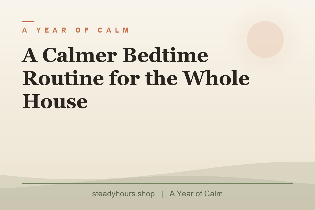 A Calmer Bedtime Routine for the Whole House — A Year of Calm, steadyhours.shop
