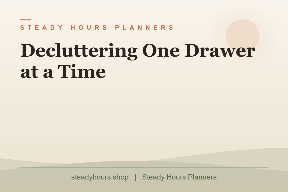 Decluttering One Drawer at a Time — Steady Hours Planners, steadyhours.shop